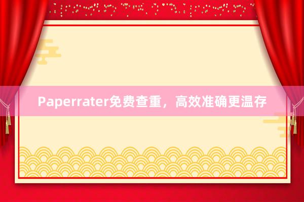 Paperrater免费查重,高效准确更温存
